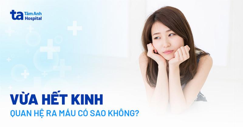 Vừa Hết Kinh Quan Hệ Có Sao Không?