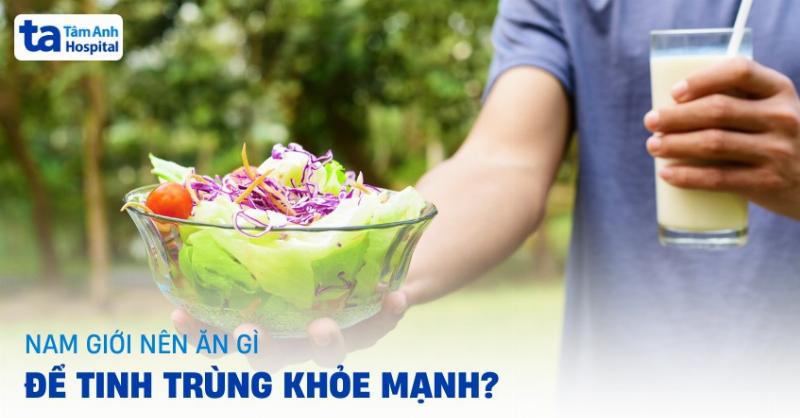 Chế Độ Ăn Uống Cho Tinh Trùng Khỏe Mạnh