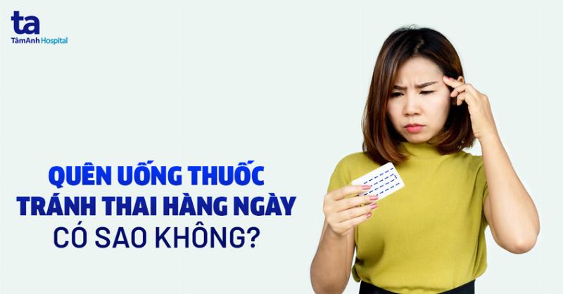 Ảnh hưởng của việc quên uống thuốc tránh thai 21 viên