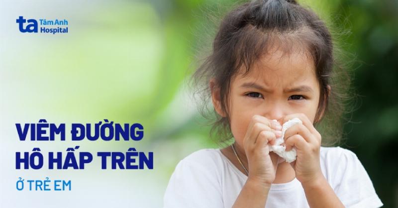 Trẻ bị viêm đường hô hấp trên: Nguyên nhân