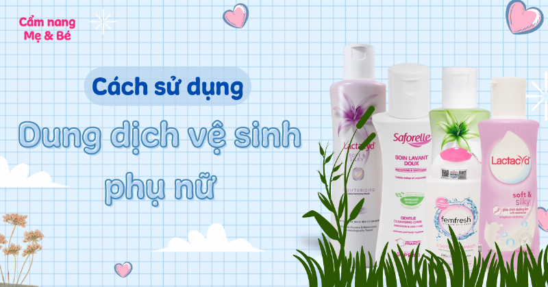 Cách Sử Dụng Dung Dịch Vệ Sinh Phụ Nữ Đúng Cách